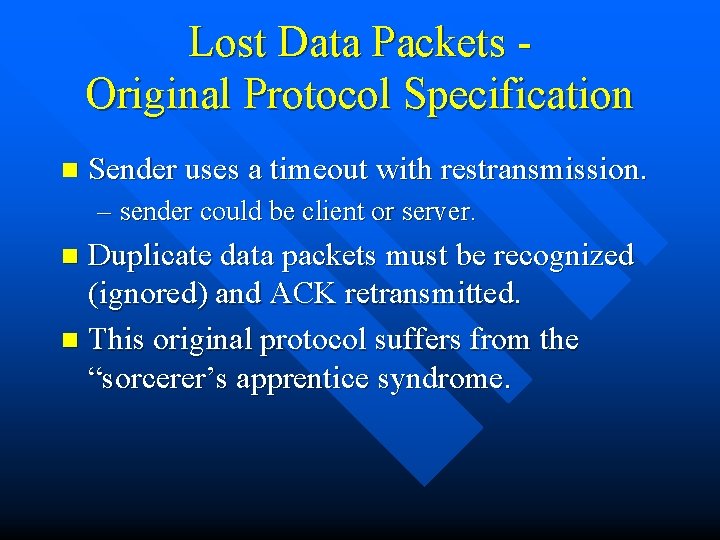 Lost Data Packets Original Protocol Specification n Sender uses a timeout with restransmission. –