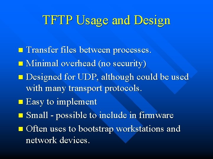 TFTP Usage and Design Transfer files between processes. n Minimal overhead (no security) n