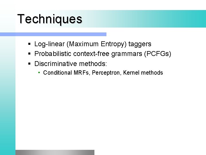 Techniques § Log-linear (Maximum Entropy) taggers § Probabilistic context-free grammars (PCFGs) § Discriminative methods: