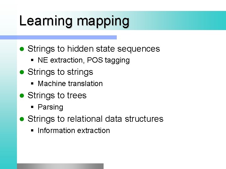 Learning mapping l Strings to hidden state sequences § NE extraction, POS tagging l