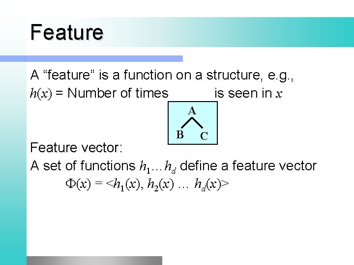 Feature A “feature” is a function on a structure, e. g. , h(x) =