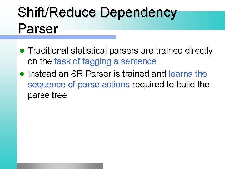 Shift/Reduce Dependency Parser Traditional statistical parsers are trained directly on the task of tagging