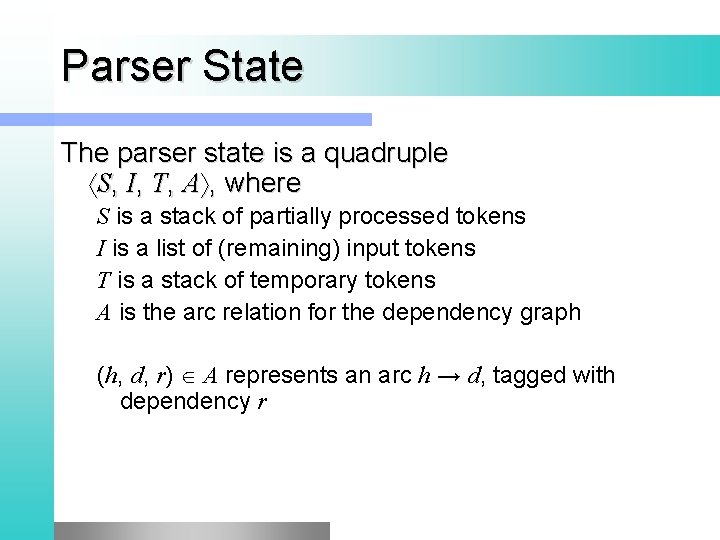 Parser State The parser state is a quadruple S, I, T, A , where