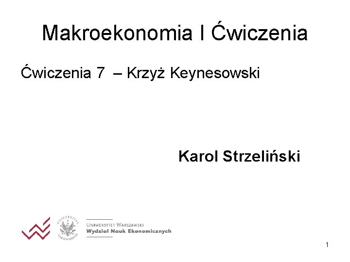 Makroekonomia I Ćwiczenia 7 – Krzyż Keynesowski Karol Strzeliński 1 