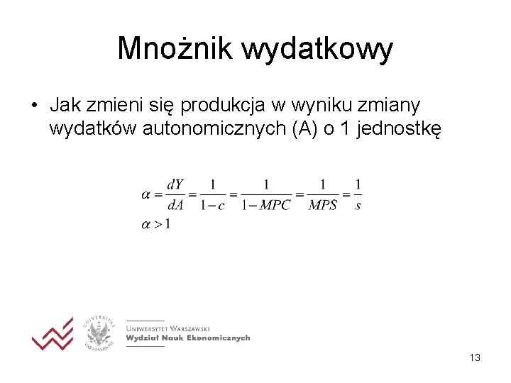 Mnożnik wydatkowy • Jak zmieni się produkcja w wyniku zmiany wydatków autonomicznych (A) o