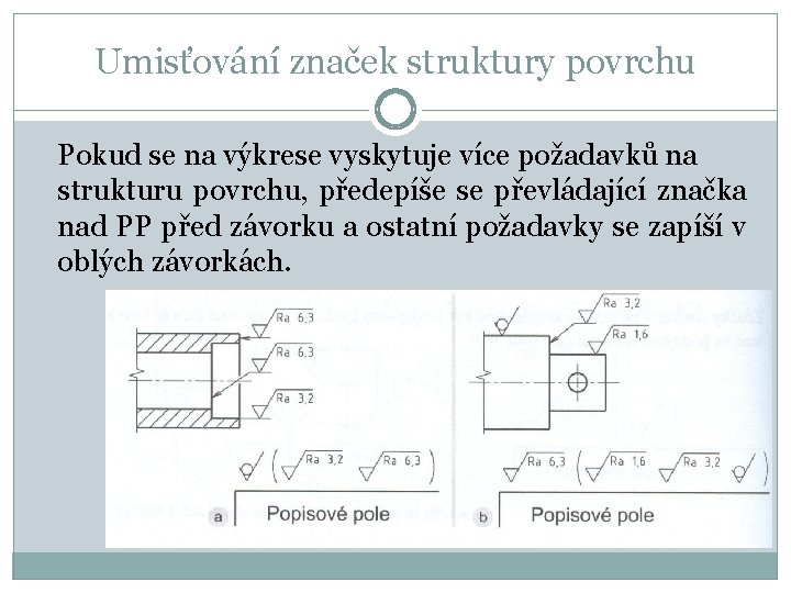 Umisťování značek struktury povrchu Pokud se na výkrese vyskytuje více požadavků na strukturu povrchu, Umisťování značek struktury povrchu Pokud se na výkrese vyskytuje více požadavků na strukturu povrchu,