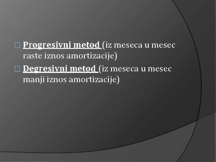 � Progresivni metod (iz meseca u mesec raste iznos amortizacije) � Degresivni metod (iz