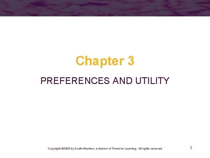 Chapter 3 PREFERENCES AND UTILITY Copyright © 2005 by South-Western, a division of Thomson