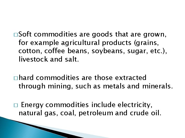 � Soft commodities are goods that are grown, for example agricultural products (grains, cotton,