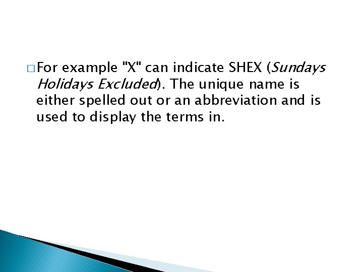 example "X" can indicate SHEX (Sundays Holidays Excluded). The unique name is either spelled