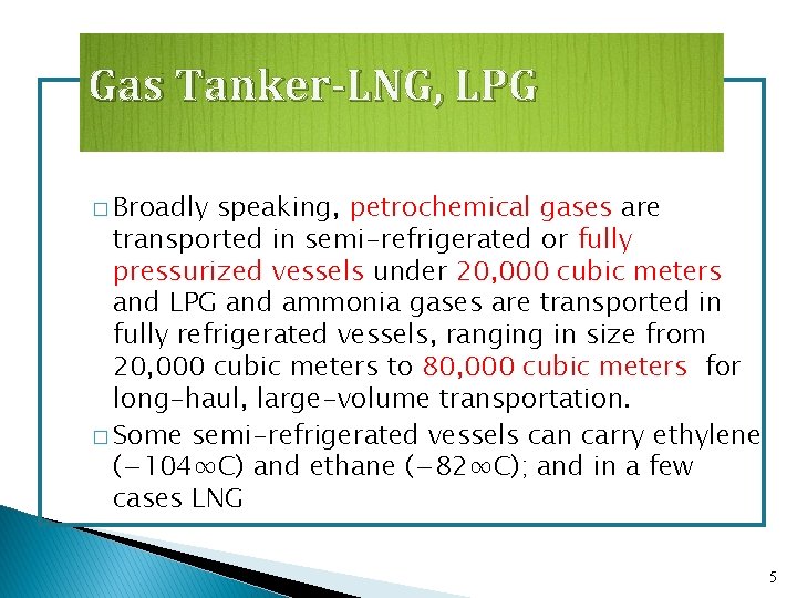 Gas Tanker-LNG, LPG � Broadly speaking, petrochemical gases are transported in semi-refrigerated or fully