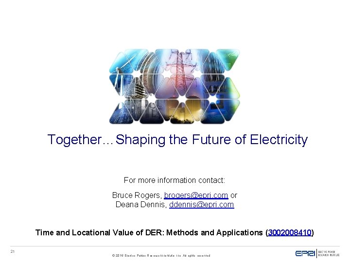 Together…Shaping the Future of Electricity For more information contact: Bruce Rogers, brogers@epri. com or