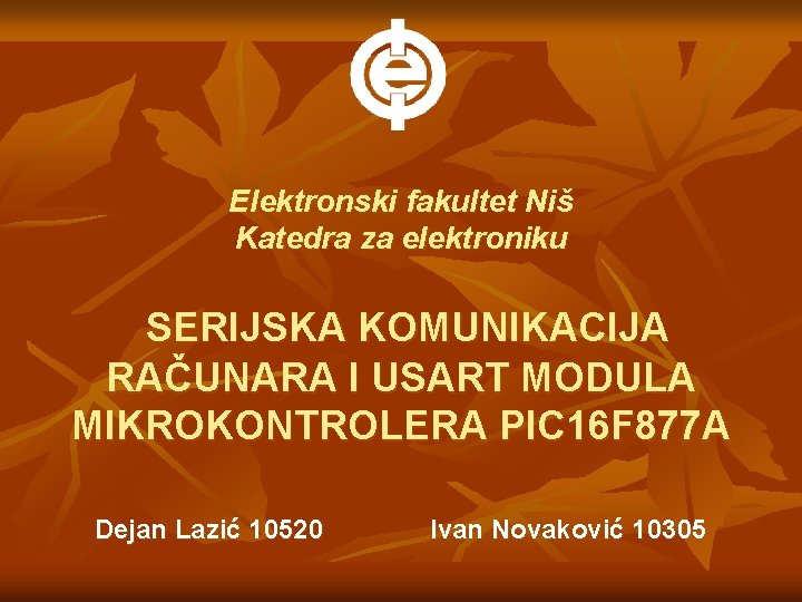 Elektronski fakultet Niš Katedra za elektroniku SERIJSKA KOMUNIKACIJA RAČUNARA I USART MODULA MIKROKONTROLERA PIC Elektronski fakultet Niš Katedra za elektroniku SERIJSKA KOMUNIKACIJA RAČUNARA I USART MODULA MIKROKONTROLERA PIC
