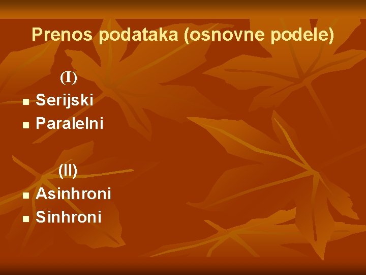 Prenos podataka (osnovne podele) n n (I) Serijski Paralelni (II) Asinhroni Sinhroni Prenos podataka (osnovne podele) n n (I) Serijski Paralelni (II) Asinhroni Sinhroni
