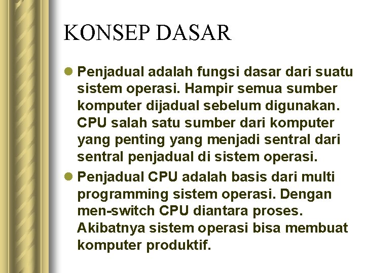KONSEP DASAR l Penjadual adalah fungsi dasar dari suatu sistem operasi. Hampir semua sumber