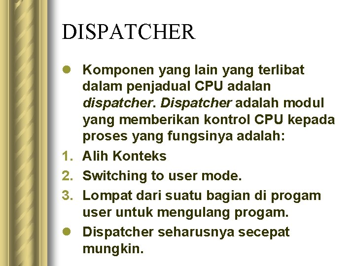 DISPATCHER l Komponen yang lain yang terlibat dalam penjadual CPU adalan dispatcher. Dispatcher adalah