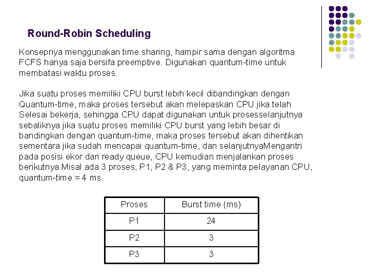 Round-Robin Scheduling Konsepnya menggunakan time sharing, hampir sama dengan algoritma FCFS hanya saja bersifa