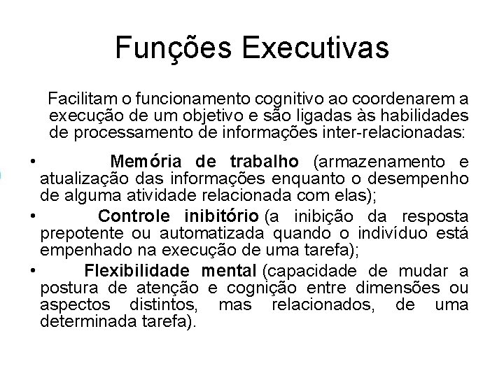 Funções Executivas Facilitam o funcionamento cognitivo ao coordenarem a execução de um objetivo e Funções Executivas Facilitam o funcionamento cognitivo ao coordenarem a execução de um objetivo e
