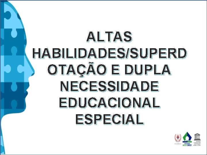ALTAS HABILIDADES/SUPERD OTAÇÃO E DUPLA NECESSIDADE EDUCACIONAL ESPECIAL ALTAS HABILIDADES/SUPERD OTAÇÃO E DUPLA NECESSIDADE EDUCACIONAL ESPECIAL