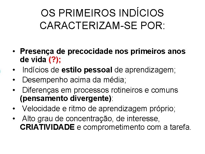 OS PRIMEIROS INDÍCIOS CARACTERIZAM-SE POR: • Presença de precocidade nos primeiros anos de vida OS PRIMEIROS INDÍCIOS CARACTERIZAM-SE POR: • Presença de precocidade nos primeiros anos de vida