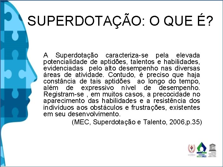 SUPERDOTAÇÃO: O QUE É? A Superdotação caracteriza-se pela elevada potencialidade de aptidões, talentos e SUPERDOTAÇÃO: O QUE É? A Superdotação caracteriza-se pela elevada potencialidade de aptidões, talentos e