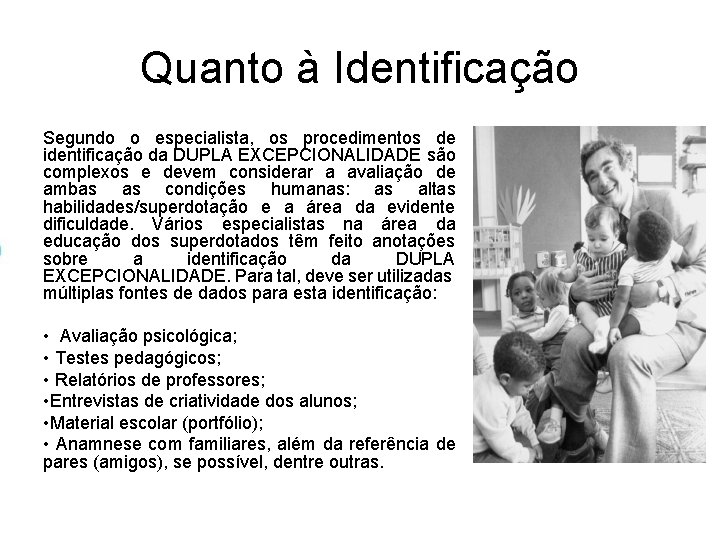 Quanto à Identificação Segundo o especialista, os procedimentos de identificação da DUPLA EXCEPCIONALIDADE são Quanto à Identificação Segundo o especialista, os procedimentos de identificação da DUPLA EXCEPCIONALIDADE são