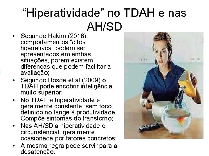 “Hiperatividade” no TDAH e nas AH/SD • Segundo Hakim (2016), comportamentos “ditos hiperativos” podem “Hiperatividade” no TDAH e nas AH/SD • Segundo Hakim (2016), comportamentos “ditos hiperativos” podem