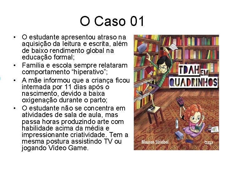 O Caso 01 • O estudante apresentou atraso na aquisição da leitura e escrita, O Caso 01 • O estudante apresentou atraso na aquisição da leitura e escrita,