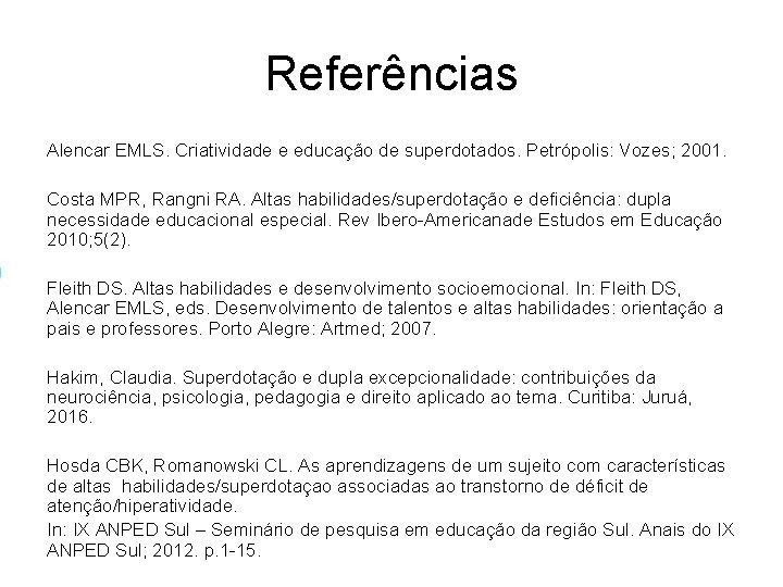 Referências Alencar EMLS. Criatividade e educação de superdotados. Petrópolis: Vozes; 2001. Costa MPR, Rangni Referências Alencar EMLS. Criatividade e educação de superdotados. Petrópolis: Vozes; 2001. Costa MPR, Rangni