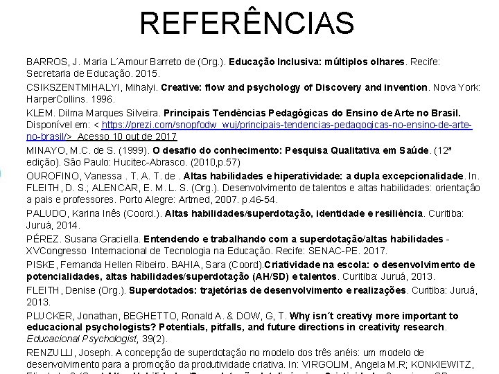 REFERÊNCIAS BARROS, J. Maria L´Amour Barreto de (Org. ). Educação Inclusiva: múltiplos olhares. Recife: REFERÊNCIAS BARROS, J. Maria L´Amour Barreto de (Org. ). Educação Inclusiva: múltiplos olhares. Recife:
