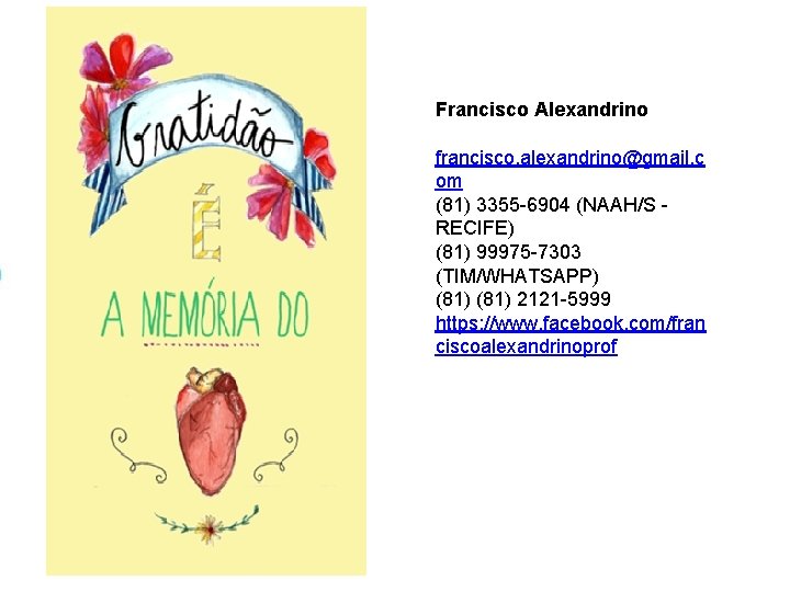 Francisco Alexandrino francisco. alexandrino@gmail. c om (81) 3355 -6904 (NAAH/S - RECIFE) (81) 99975 Francisco Alexandrino francisco. alexandrino@gmail. c om (81) 3355 -6904 (NAAH/S - RECIFE) (81) 99975