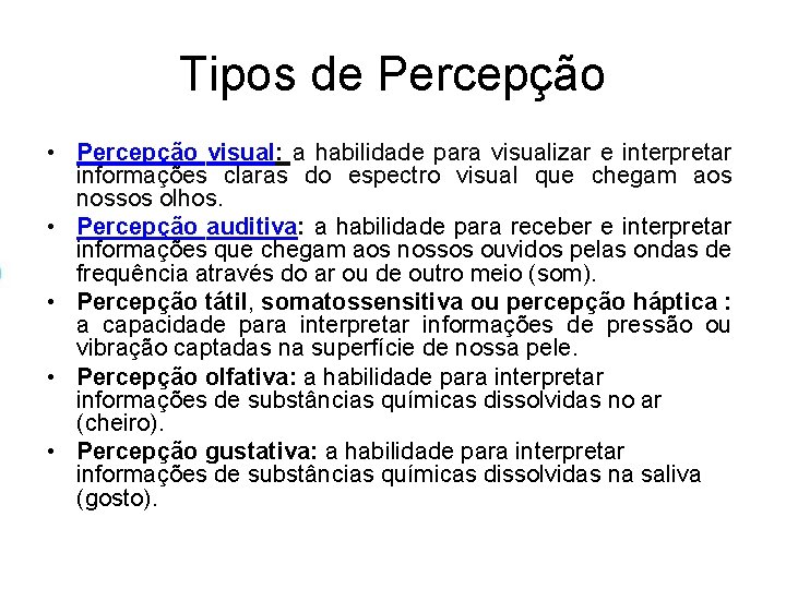 Tipos de Percepção • Percepção visual: a habilidade para visualizar e interpretar informações claras Tipos de Percepção • Percepção visual: a habilidade para visualizar e interpretar informações claras