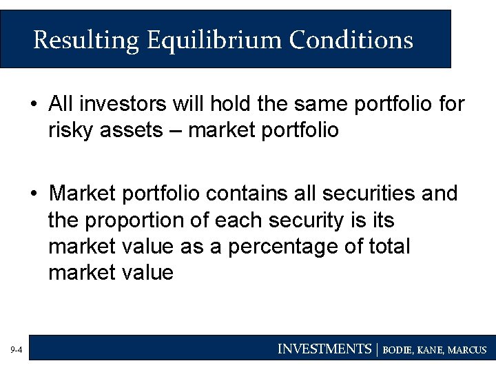 Resulting Equilibrium Conditions • All investors will hold the same portfolio for risky assets Resulting Equilibrium Conditions • All investors will hold the same portfolio for risky assets