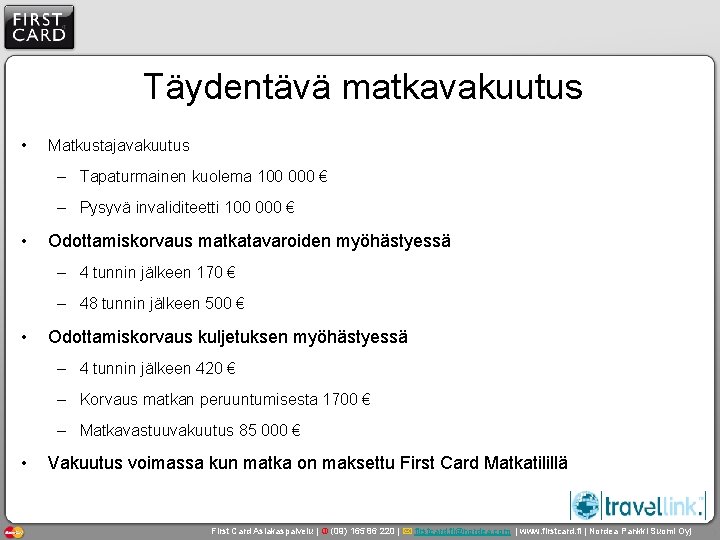 Täydentävä matkavakuutus • Matkustajavakuutus – Tapaturmainen kuolema 100 000 € – Pysyvä invaliditeetti 100