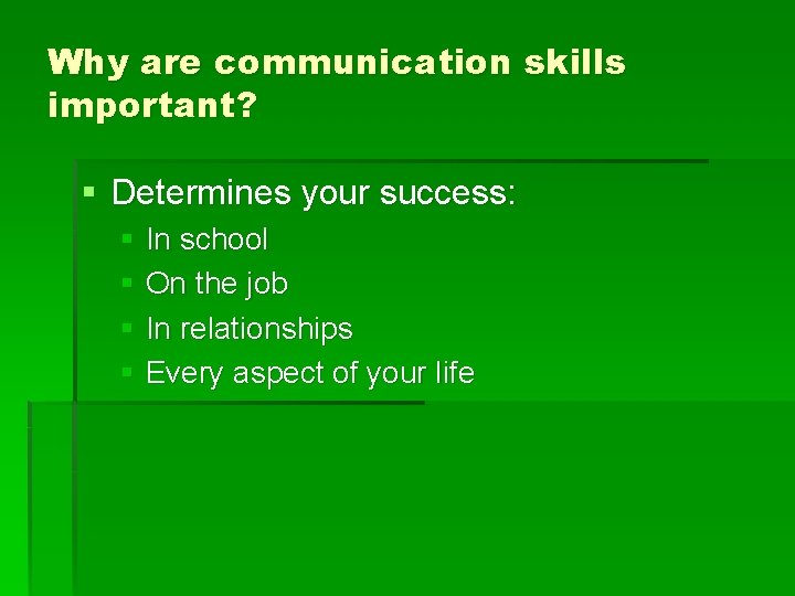 Why are communication skills important? § Determines your success: § In school § On