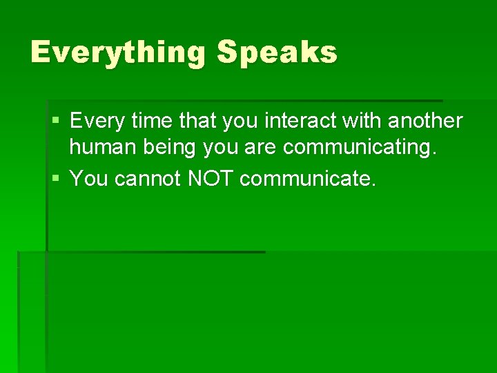 Everything Speaks § Every time that you interact with another human being you are