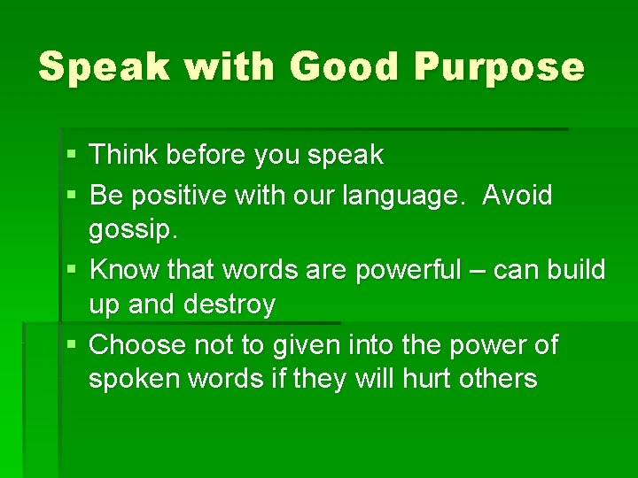 Speak with Good Purpose § Think before you speak § Be positive with our