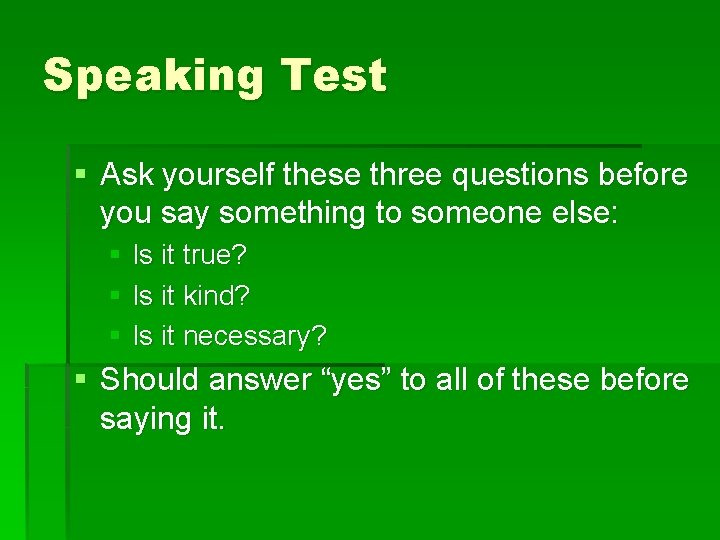 Speaking Test § Ask yourself these three questions before you say something to someone