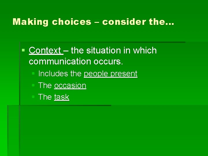 Making choices – consider the… § Context – the situation in which communication occurs.