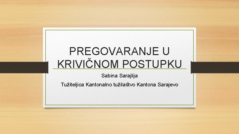 PREGOVARANJE U KRIVIČNOM POSTUPKU Sabina Sarajlija Tužiteljica Kantonalno tužilaštvo Kantona Sarajevo 