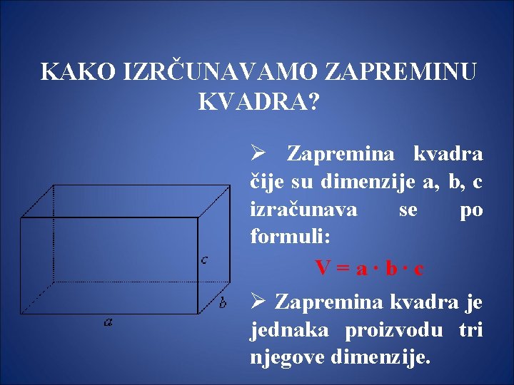 KAKO IZRČUNAVAMO ZAPREMINU KVADRA? Ø Zapremina kvadra čije su dimenzije a, b, c izračunava