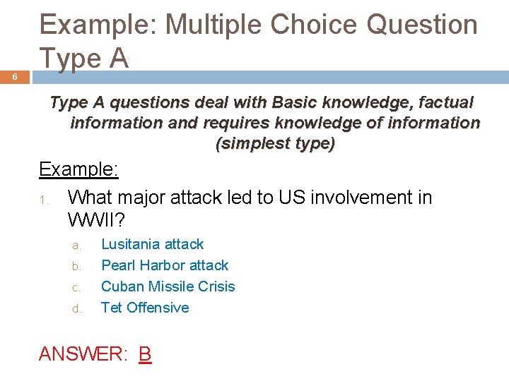 6 Example: Multiple Choice Question Type A questions deal with Basic knowledge, factual information