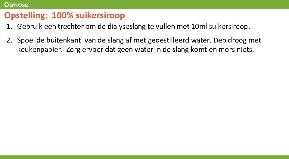 Osmose Opstelling: 100% suikersiroop 1. Gebruik een trechter om de dialyseslang te vullen met