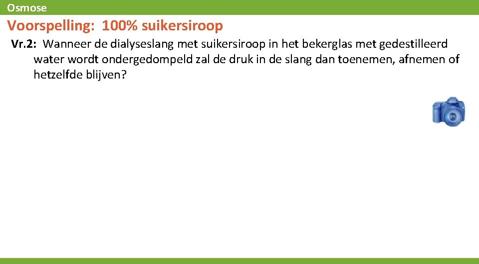 Osmose Voorspelling: 100% suikersiroop Vr. 2: Wanneer de dialyseslang met suikersiroop in het bekerglas