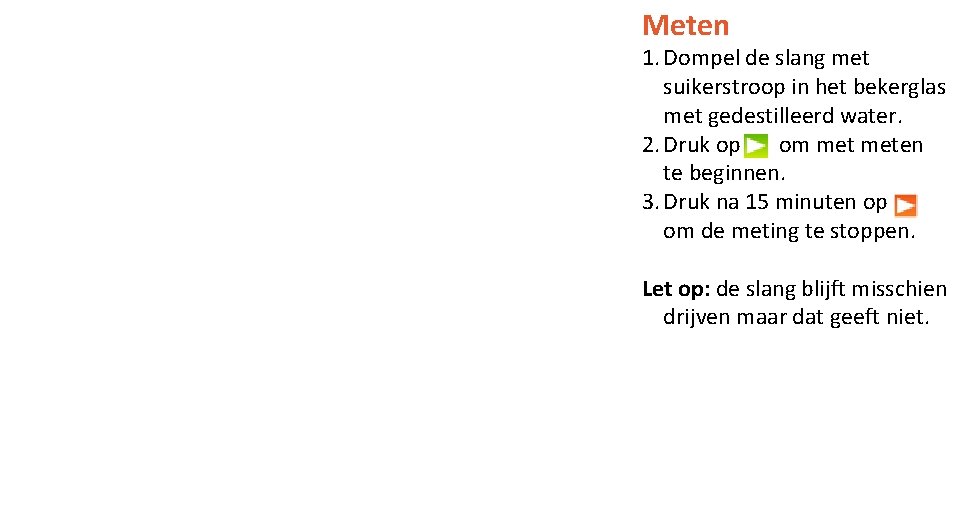 Meten 1. Dompel de slang met suikerstroop in het bekerglas met gedestilleerd water. 2.