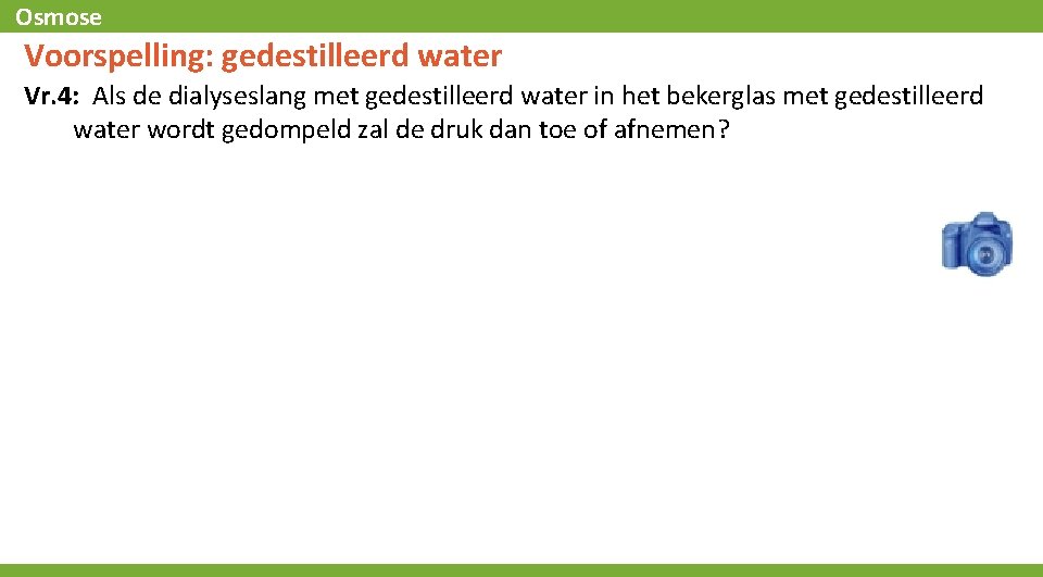 Osmose Voorspelling: gedestilleerd water Vr. 4: Als de dialyseslang met gedestilleerd water in het