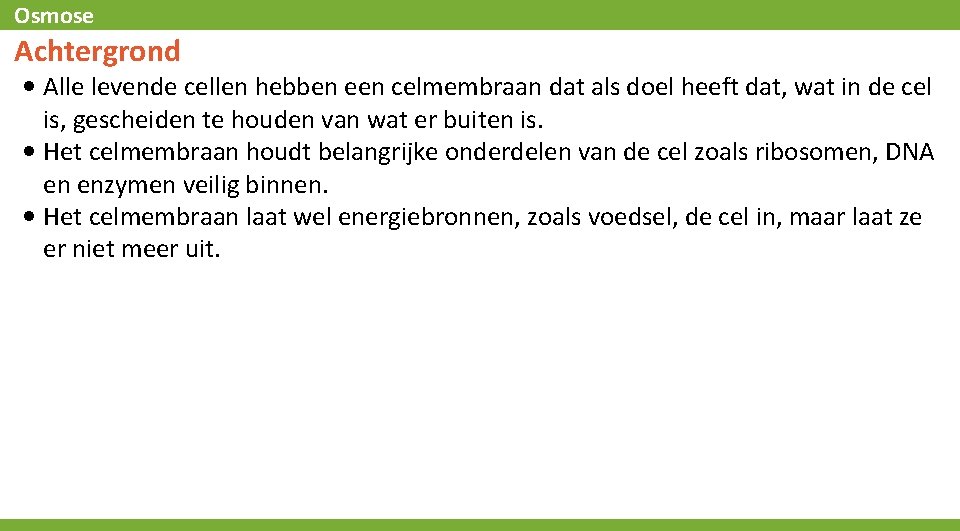 Osmose Achtergrond • Alle levende cellen hebben een celmembraan dat als doel heeft dat,