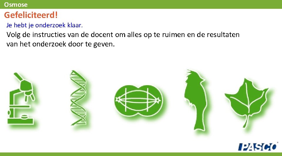 Osmose Gefeliciteerd! Je hebt je onderzoek klaar. Volg de instructies van de docent om