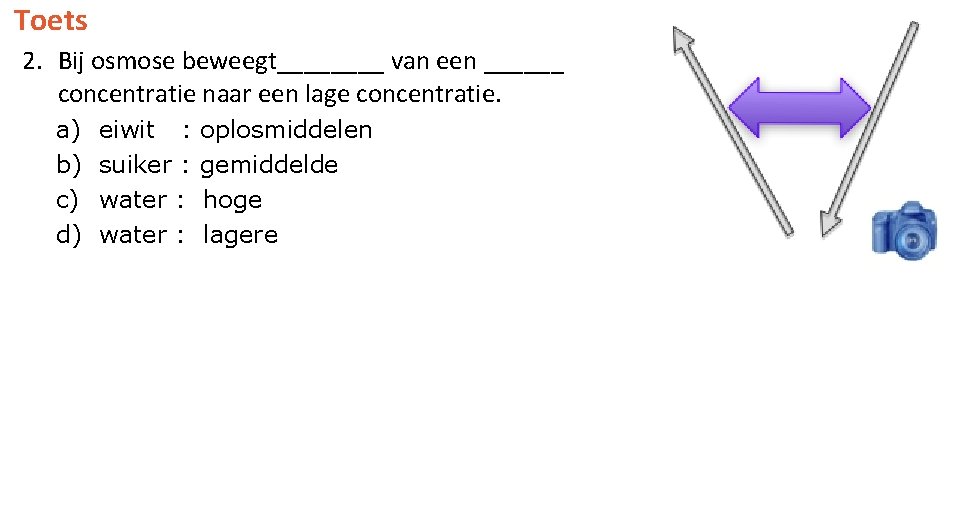 Toets 2. Bij osmose beweegt____ van een ______ concentratie naar een lage concentratie. a)