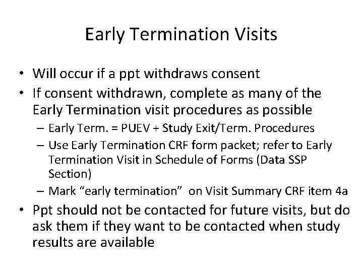 Early Termination Visits • Will occur if a ppt withdraws consent • If consent